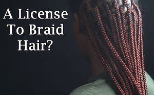 Do You Think It’s Necessary To Have A License To Braid Hair?