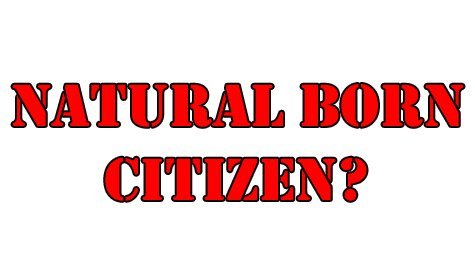 Who is a Natural Born Citizen & Why? [AUDIO]
